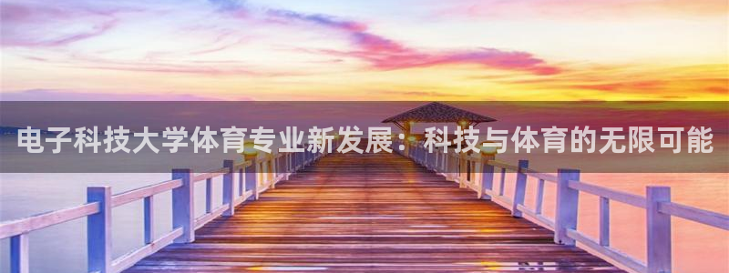 电子科技大学体育专业新发展：科技与体育的无限可能
