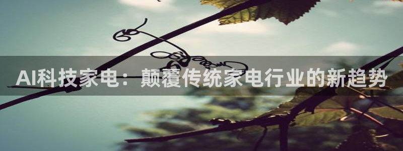 AI科技家电：颠覆传统家电行业的新趋势